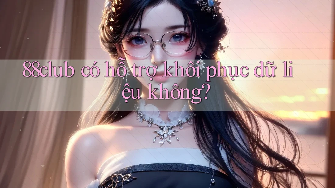 88club có hỗ trợ khôi phục dữ liệu không?
