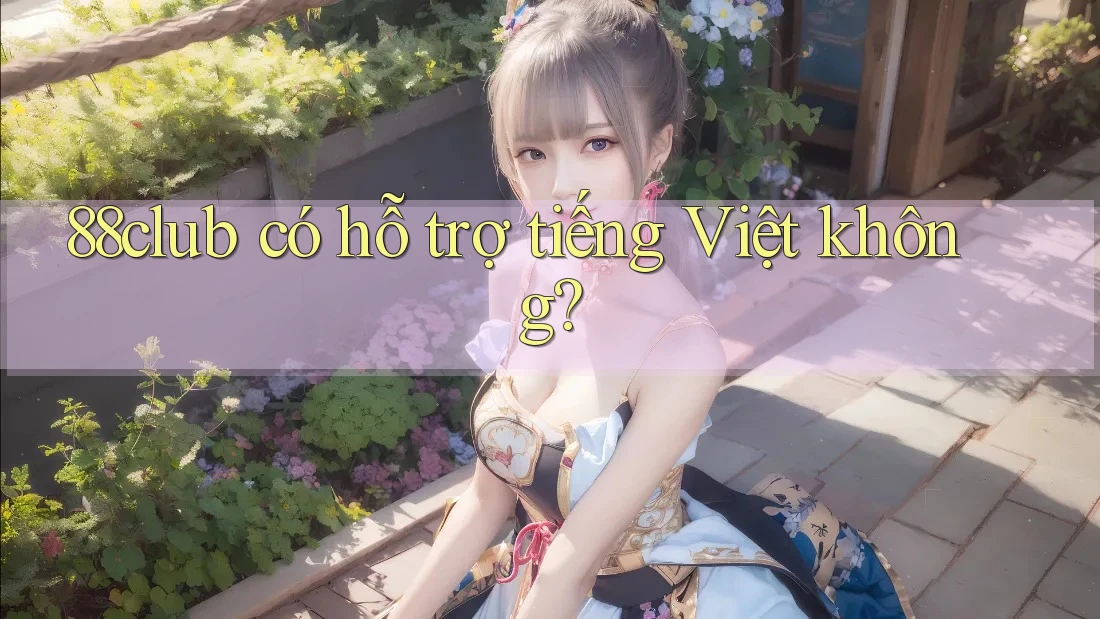 88club có hỗ trợ tiếng Việt không?