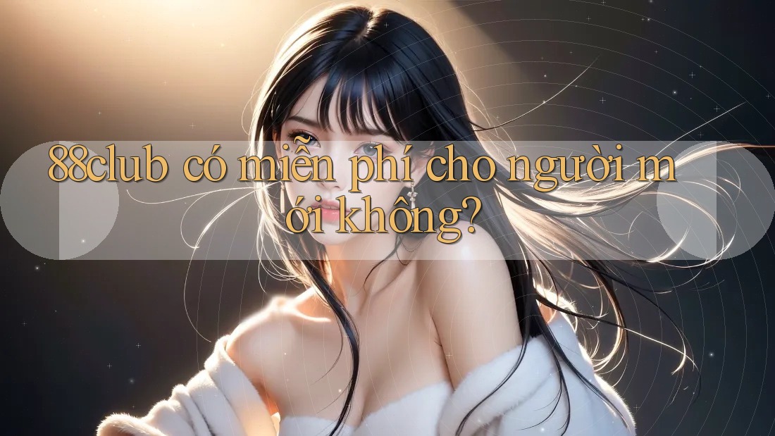 88club có miễn phí cho người mới không?