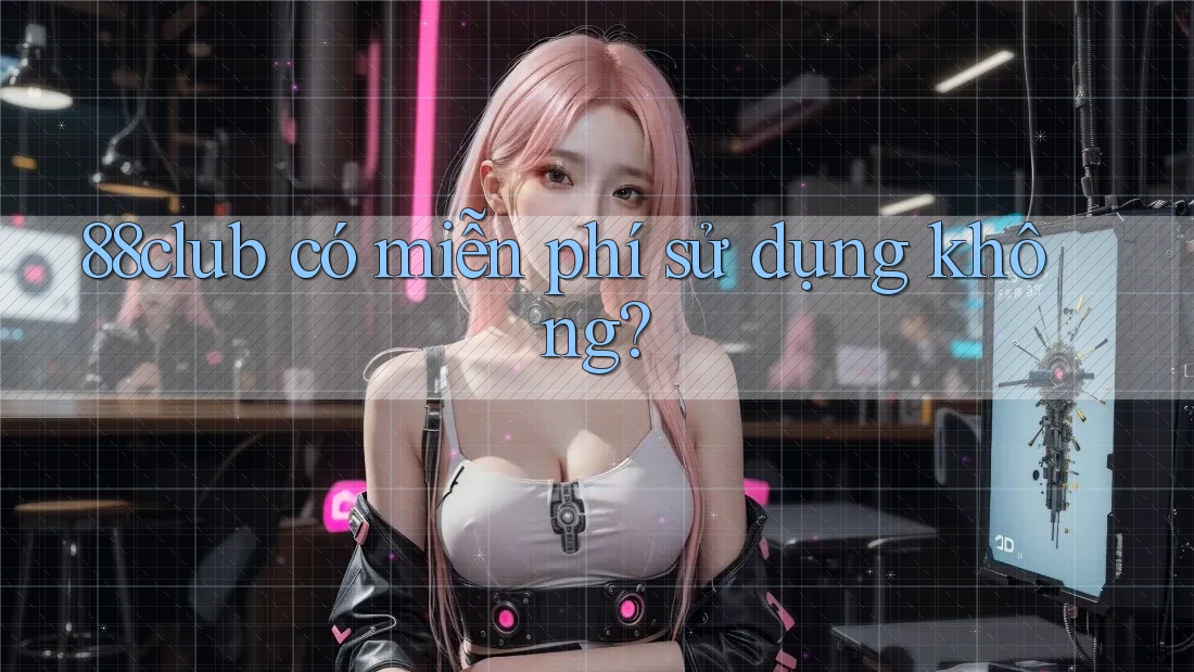 88club có miễn phí sử dụng không? 88club có miễn phí sử dụng không?