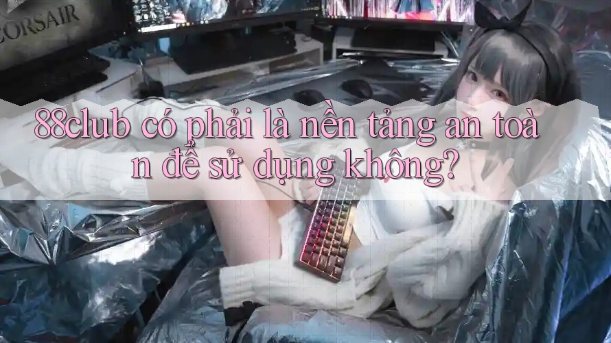 88club có phải là nền tảng an toàn để sử dụng không?