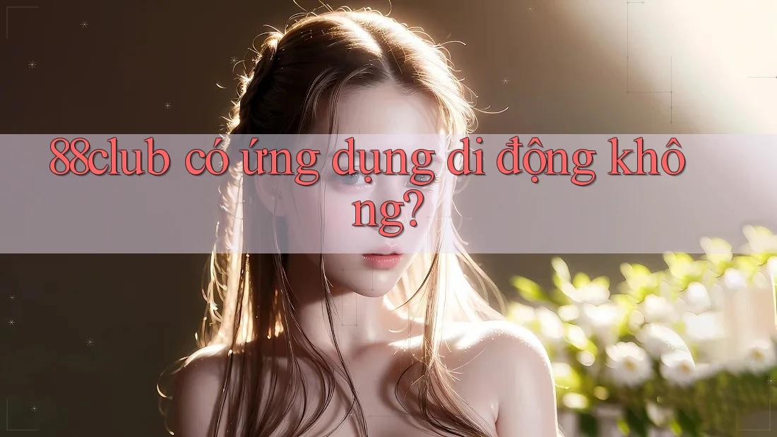 88club có ứng dụng di động không? 88club có ứng dụng di động không?