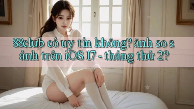 88club có uy tín không ảnh so sánh trên iOS 17   tháng thứ 2