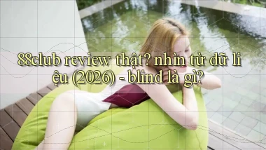88club review thật nhìn từ dữ liệu (2026)   blind là gì