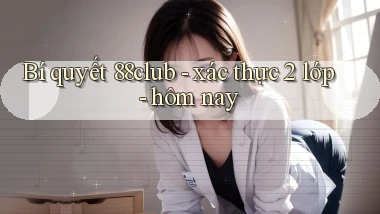 Bí quyết 88club   xác thực 2 lớp   hôm nay