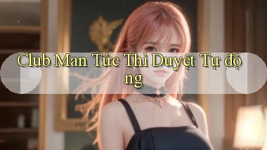 club man tức thì duyệt tự động