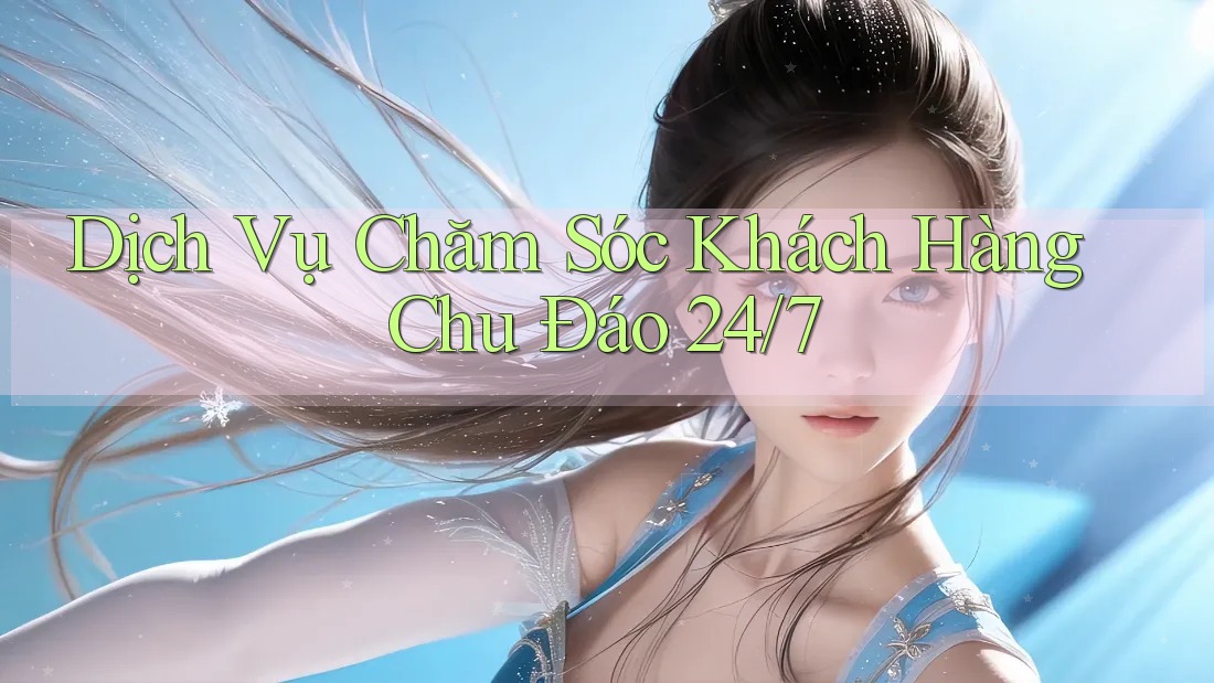 Dịch Vụ Chăm Sóc Khách Hàng Chu Đáo 24/7 Dịch Vụ Chăm Sóc Khách Hàng Chu Đáo 24/7