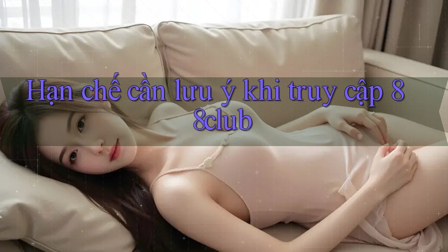 Hạn chế cần lưu ý khi truy cập 88club Hạn chế cần lưu ý khi truy cập 88club