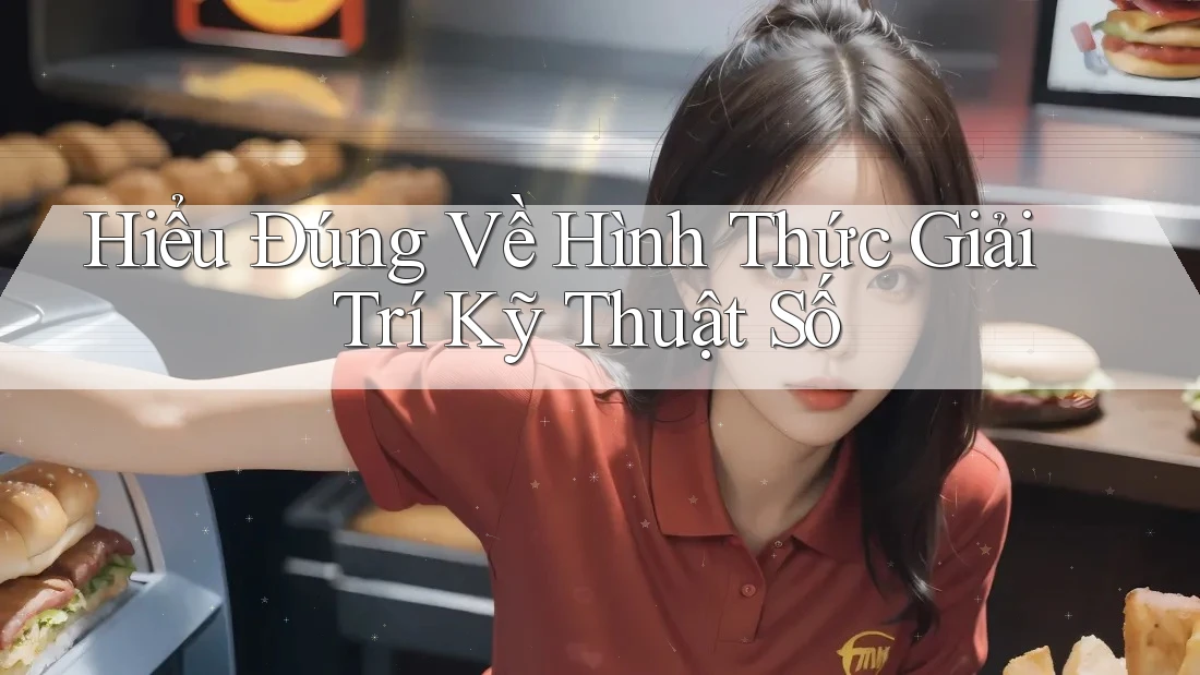 Hiểu Đúng Về Hình Thức Giải Trí Kỹ Thuật Số Hiểu Đúng Về Hình Thức Giải Trí Kỹ Thuật Số