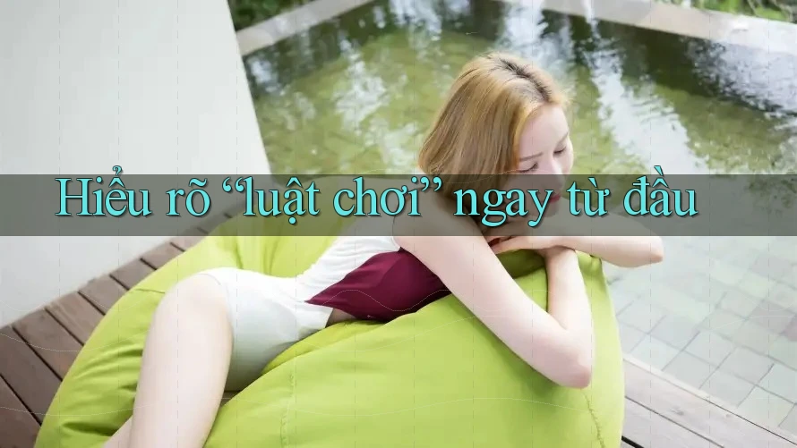 Hiểu rõ “luật chơi” ngay từ đầu Hiểu rõ “luật chơi” ngay từ đầu