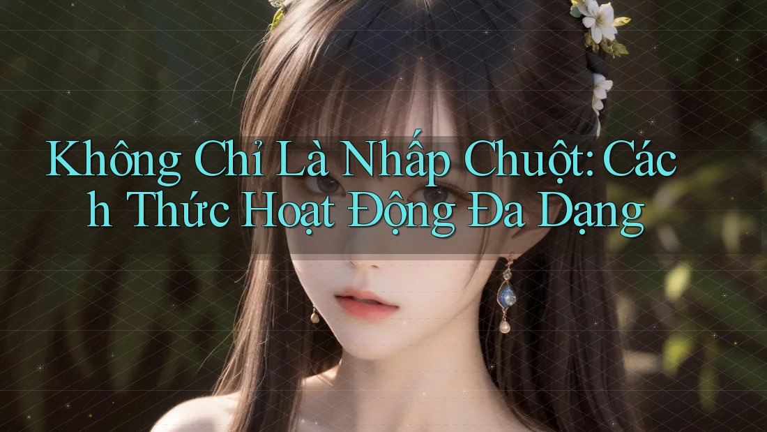 Không Chỉ Là Nhấp Chuột: Cách Thức Hoạt Động Đa Dạng Không Chỉ Là Nhấp Chuột: Cách Thức Hoạt Động Đa Dạng