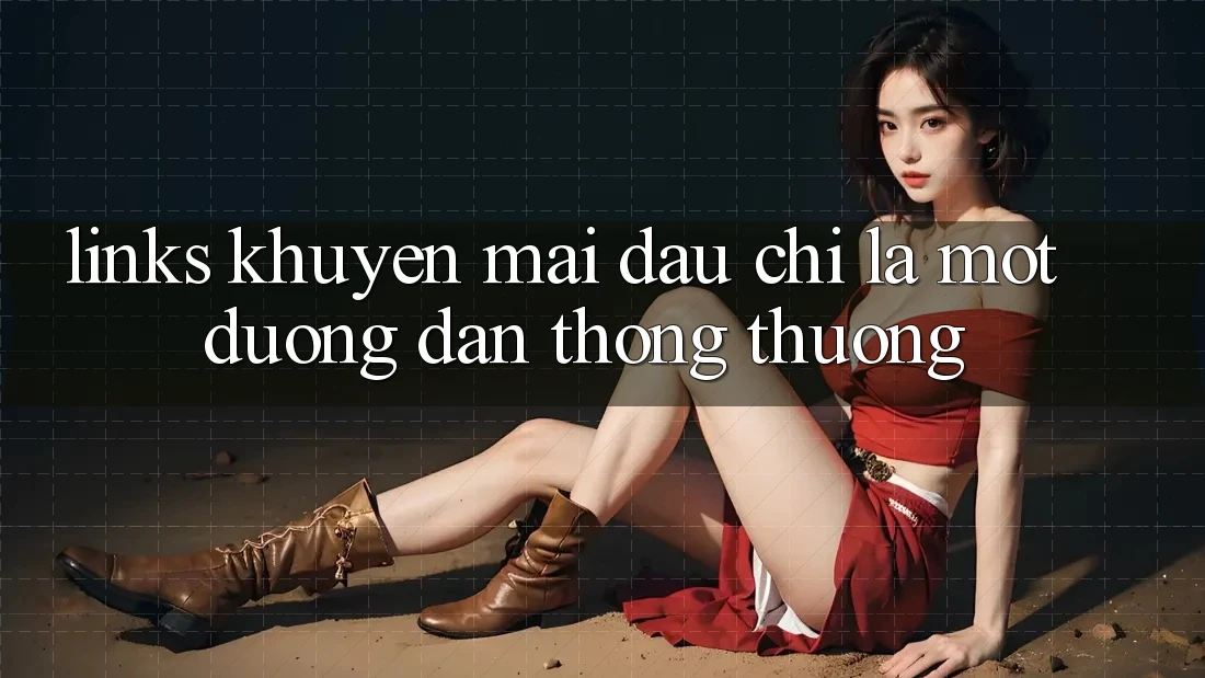 “Links Khuyến Mãi” – Đâu Chỉ Là Một Đường Dẫn Thông Thường “Links Khuyến Mãi” – Đâu Chỉ Là Một Đường Dẫn Thông Thường