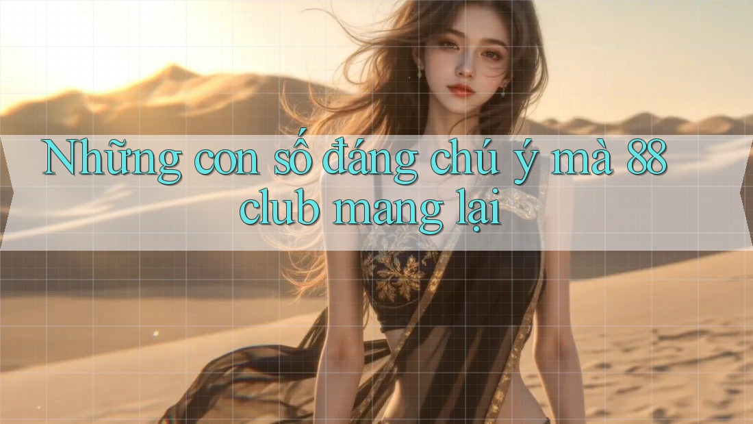 Những con số đáng chú ý mà 88club mang lại Những con số đáng chú ý mà 88club mang lại