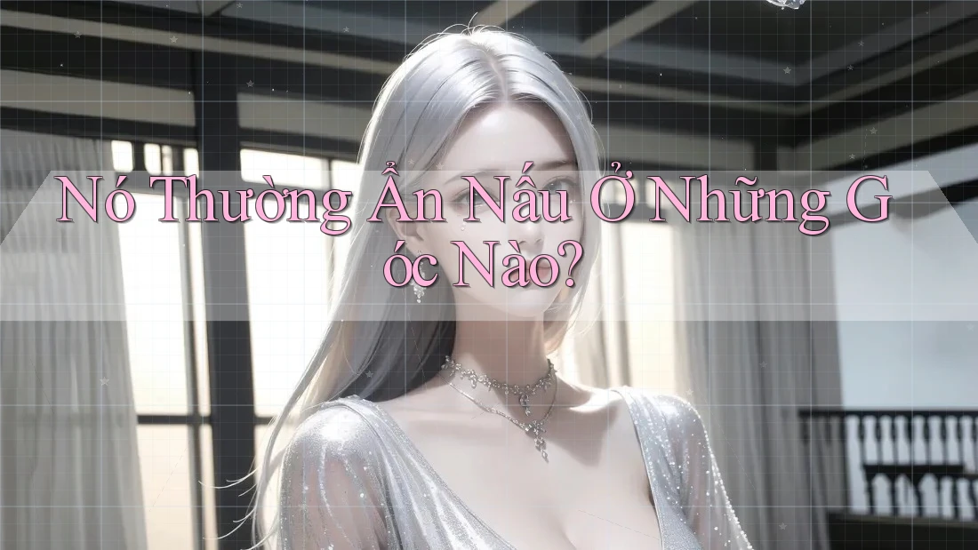 Nó Thường Ẩn Nấu Ở Những Góc Nào?