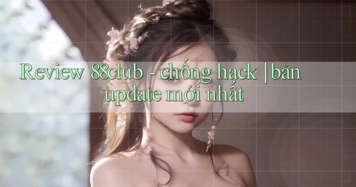 Review 88club   chống hack bản update mới nhất