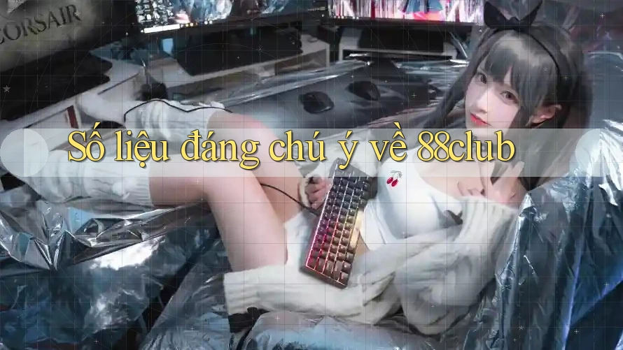 Số liệu đáng chú ý về 88club Số liệu đáng chú ý về 88club