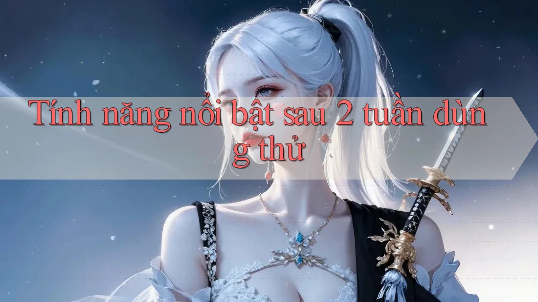 Tính năng nổi bật sau 2 tuần dùng thử