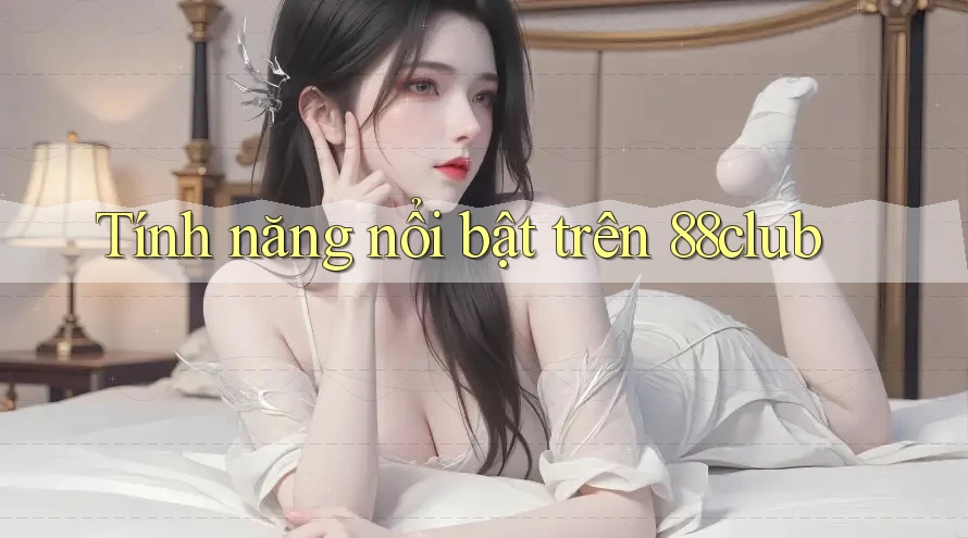 Tính năng nổi bật trên 88club