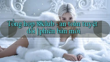 Tổng hợp 88club   an toàn tuyệt đối phiên bản mới
