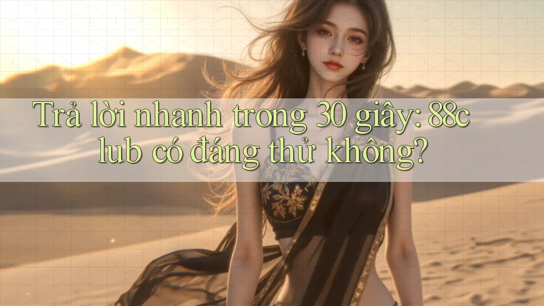 Trả lời nhanh trong 30 giây: 88club có đáng thử không? Trả lời nhanh trong 30 giây: 88club có đáng thử không?