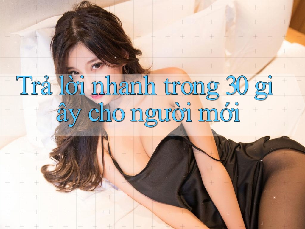 Trả lời nhanh trong 30 giây cho người mới Trả lời nhanh trong 30 giây cho người mới