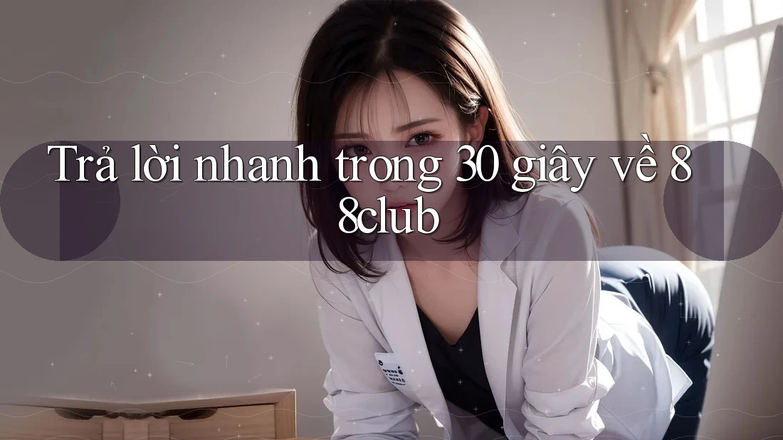 Trả lời nhanh trong 30 giây về 88club Trả lời nhanh trong 30 giây về 88club