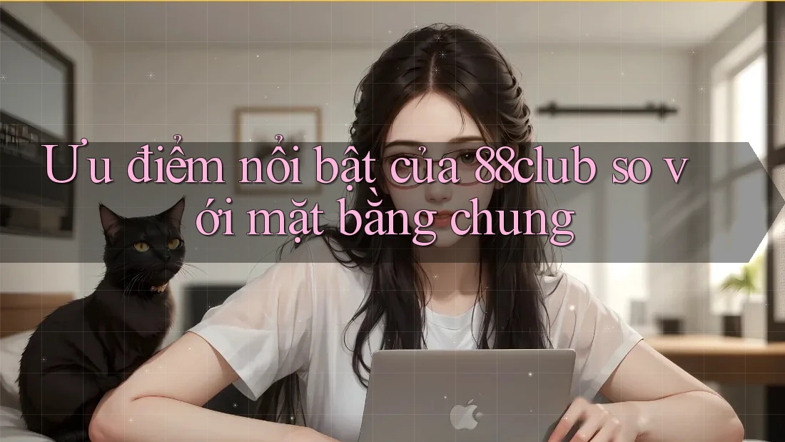 Ưu điểm nổi bật của 88club so với mặt bằng chung