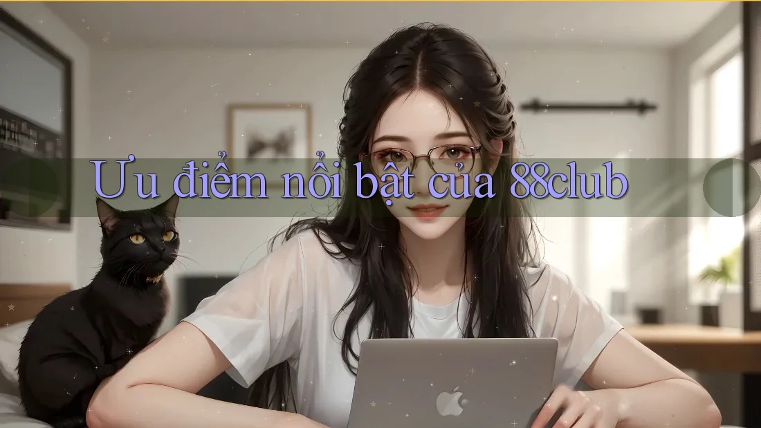Ưu điểm nổi bật của 88club Ưu điểm nổi bật của 88club