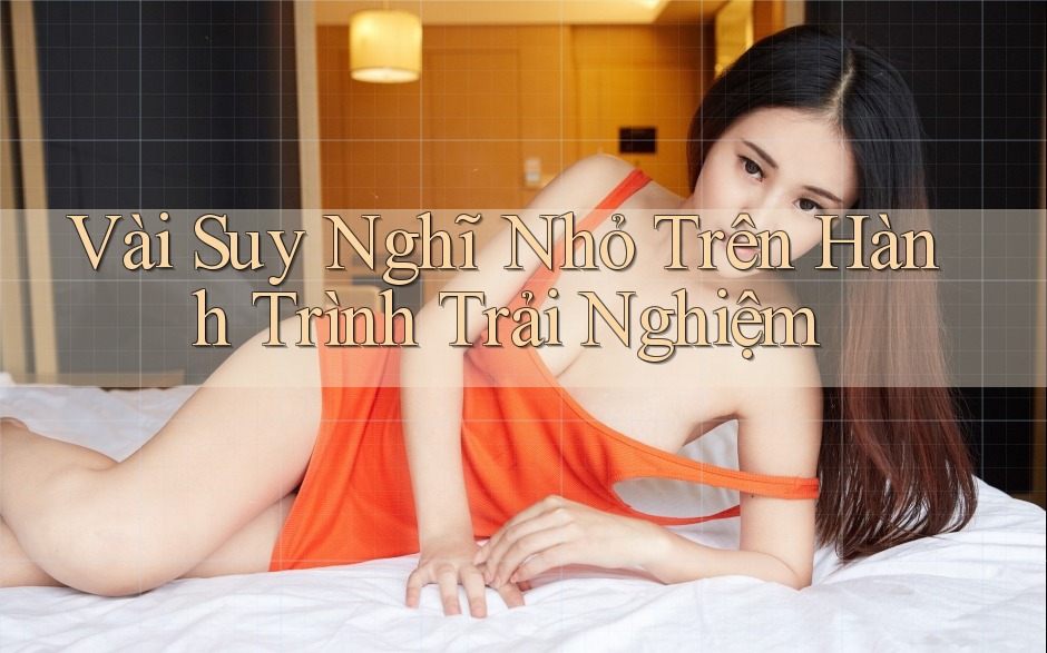 Vài Suy Nghĩ Nhỏ Trên Hành Trình Trải Nghiệm Vài Suy Nghĩ Nhỏ Trên Hành Trình Trải Nghiệm