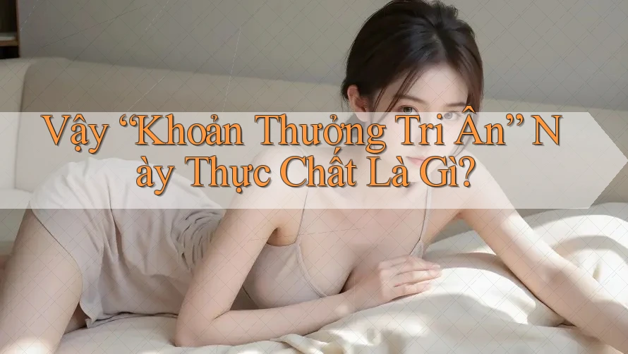Vậy “Khoản Thưởng Tri Ân” Này Thực Chất Là Gì?