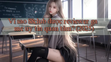 Vì sao 88club được reviewer game uy tín quan tâm (2025)